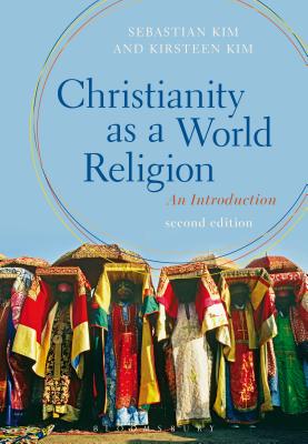 Christianity as a World Religion: An Introduction - Kim, Sebastian, and Kim, Kirsteen