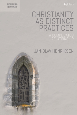 Christianity as Distinct Practices: A Complicated Relationship - Henriksen, Jan-Olav, and Grau, Marion (Editor), and Davidson, Steed Vernyl (Editor)