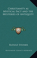 Christianity as Mystical Fact and the Mysteries of Antiquity - Steiner, Rudolf, Dr.