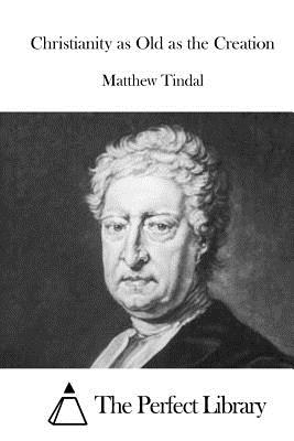 Christianity as Old as the Creation - The Perfect Library (Editor), and Tindal, Matthew