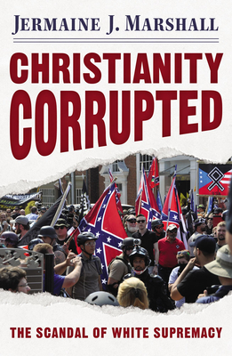 Christianity Corrupted: The Scandal of White Supremacy - Marshall, Jermaine J