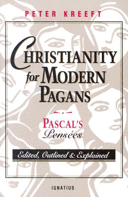 Christianity for Modern Pagans: Pascal's Pensees - Kreeft, Peter