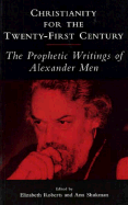 Christianity for the Twenty-First Century: The Prophetic Writings of Alexander Men - Men, Alexander, and Shukman, Ann (Editor), and Roberts, Elizabeth (Editor)