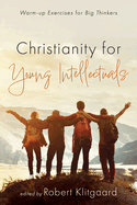 Christianity for Young Intellectuals: Warm-Up Exercises for Big Thinkers