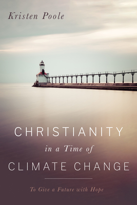 Christianity in a Time of Climate Change: To Give a Future with Hope - Poole, Kristen