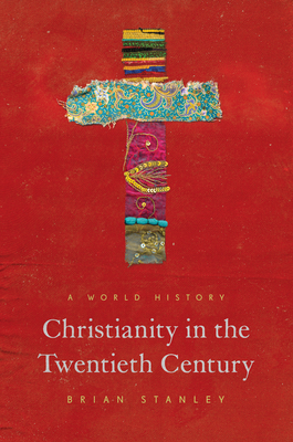 Christianity in the Twentieth Century: A World History - Stanley, Brian