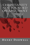Christianity Not Founded on Argument: The True Principle of Gospel Evidence