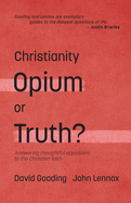 Christianity: Opium or Truth?: Answering Thoughtful Objections to the Christian Faith
