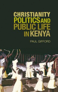 Christianity, Politics and Public Life in Kenya - Gifford, Paul