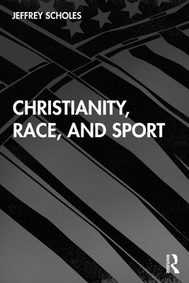 Christianity, Race, and Sport - Scholes, Jeffrey