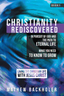 Christianity Rediscovered, in Pursuit of God and the Path to Eternal Life: What You Need to Know to Grow, Living the Christian Life with Jesus Christ, Book 1
