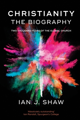 Christianity: The Biography: Two Thousand Years Of The Global Church - Shaw, Ian