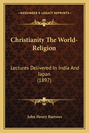 Christianity the World-Religion: Lectures Delivered in India and Japan (1897)