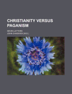 Christianity Versus Paganism: Seven Letters