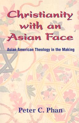 Christianity with an Asian Face: Asian American Theology in the Making - Phan, Peter C, Ph.D., STD, DD