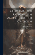 Christianized Rationalism And The Higher Criticism