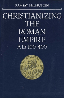 Christianizing the Roman Empire: (A. D. 100-400) - MacMullen, Ramsay, Professor
