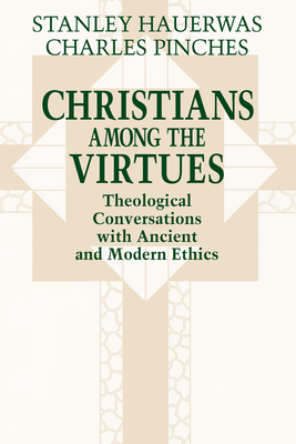 Christians among the Virtues: Theological Conversations with Ancient and Modern Ethics - Hauerwas, Stanley, Dr., and Pinches, Charles