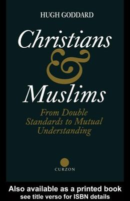 Christians and Muslims: From Double Standards to Mutual Understanding - Goddard, Hugh