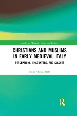 Christians and Muslims in Early Medieval Italy: Perceptions, Encounters, and Clashes - Berto, Luigi Andrea