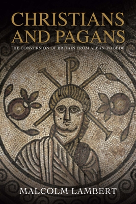 Christians and Pagans: The Conversion of Britain from Alban to Bede - Lambert, Malcolm