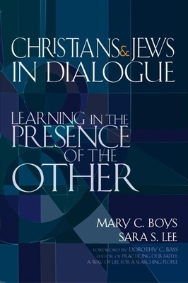 Christians & Jews in Dialogue: Learning in the Presence of the Other - Boys, Mary C, and Lee, Sara S, and Bass, Dorothy C (Foreword by)