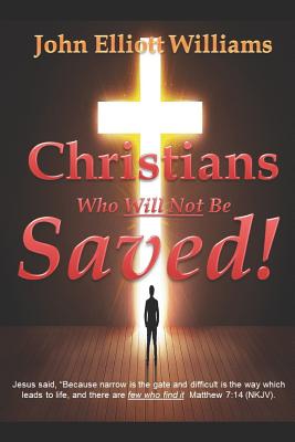 Christians Who Will Not Be Saved! - Williams, John Elliott