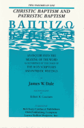 Christic Baptism and Patristic Baptism: An Inquiry Into the Meaning of the Word as Determined by the Usageof the Holy Scriptures and Patristic Writings - Dale, James W