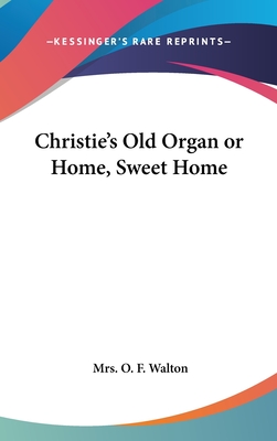 Christie's Old Organ or Home, Sweet Home - Walton, O F, Mrs.