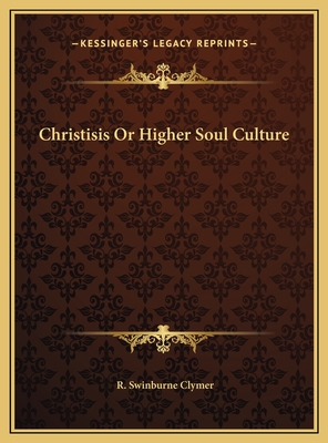 Christisis Or Higher Soul Culture - Clymer, R Swinburne