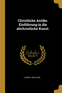 Christliche Antike. Einfhrung in die altchristliche Kunst.