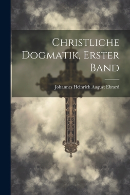 Christliche Dogmatik, Erster Band - Ebrard, Johannes Heinrich August