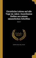 Christliche Lehren Auf Alle Tage Im Jahre. Auserlesene Stellen Aus Seinen Sammtlichen Schriften; Band 4