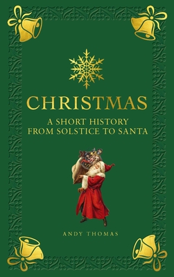 Christmas: A Short History from Solstice to Santa - Thomas, Andy