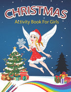 Christmas Activity Book For Girls: A Creative Holiday Coloring, Drawing, Word Search, Maze, Games, and Puzzle Art Activities Book for Boys and Girls