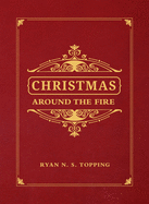Christmas Around the Fire: Stories, Essays, & Poems for the Season of Christ's Birth
