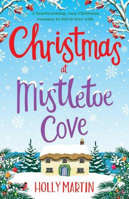 Christmas at Mistletoe Cove: A heartwarming, cosy Christmas romance to fall in love with - Martin, Holly