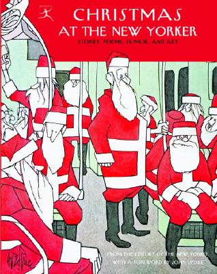 Christmas at the New Yorker: Stories, Poems, Humor, and Art - New Yorker Magazine (Editor), and Updike, John, Professor (Foreword by)