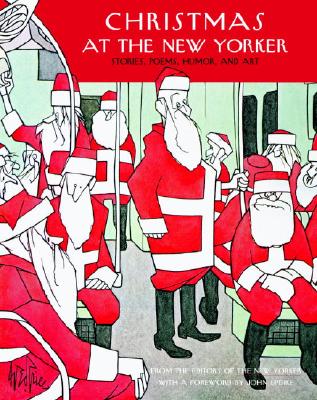 Christmas at the New Yorker: Stories, Poems, Humor, and Art - New Yorker Magazine, and Updike, John, Professor (Foreword by)