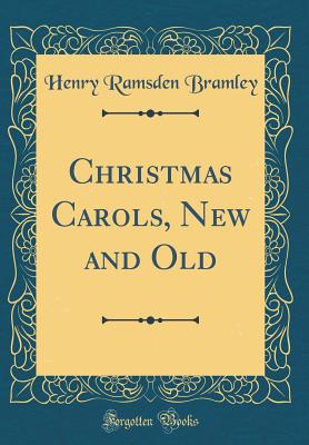 Christmas Carols, New and Old (Classic Reprint) - Bramley, Henry Ramsden