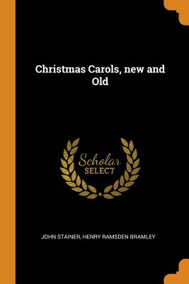 Christmas Carols, new and Old - Stainer, John, and Bramley, Henry Ramsden