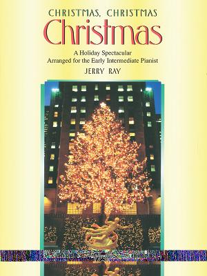 Christmas, Christmas, Christmas: A Holiday Spectacular Arranged for the Early Intermediate Pianist - Ray, Jerry