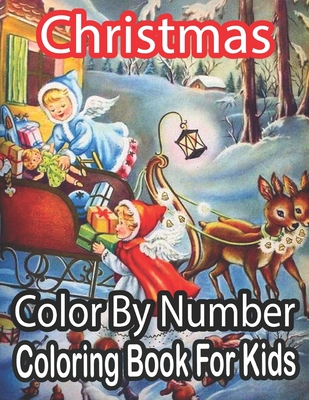 Christmas Color By Number Coloring Book For Kids: Christmas Color By Number Coloring Book For Kids Age 8-12: A Kids Color By Number Coloring Book Featuring Festive and Beautiful Christmas Scenes in the Country... - Nickel, Sandra