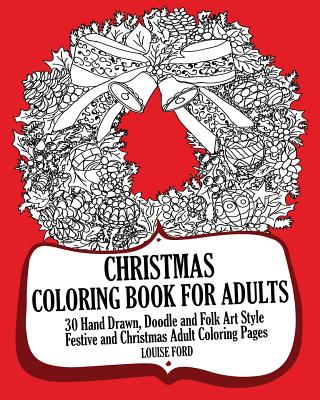 Christmas Coloring Book For Adults: 30 Hand Drawn, Doodle and Folk Art Style Festive and Christmas Adult Coloring Pages - Ford, Louise, Msc, Ed), RN