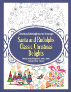Christmas Coloring Book for Grownups Santa and Rudolphs Classic Christmas Delights Coloring Books Designed for Artists, Adults, Teens and Older Children