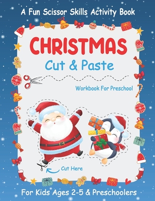Christmas Cut And Paste Workbook For Preschool: A Fun Christmas Scissor Skills Activity Book For Kids Ages 2-5 And Toddlers... 30+ Pages of Cutting, Coloring, and Guessing Practices For Preschoolers - Publishing, Winter Creativity