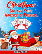 Christmas Cut and Paste Workbook for Preschool: Scissor Skills Activity Book for Kids Ages 2-5 with Coloring, Cutting, Pasting, Counting, Matching Game, Mazes and Much More!