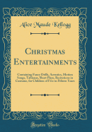 Christmas Entertainments: Containing Fancy Drills, Acrostics, Motion Songs, Tableaux, Short Plays, Recitations in Costume, for Children of Five to Fifteen Years (Classic Reprint)