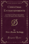 Christmas Entertainments: Containing Fancy Drills, Acrostics, Motion Songs, Tableaux, Short Plays, Recitations in Costume, for Children of Five to Fifteen Years (Classic Reprint)