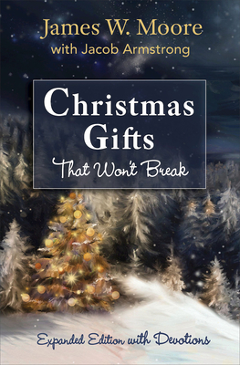 Christmas Gifts That Won't Break: Expanded Edition with Devotions - Moore, James W, and Armstrong, Jacob